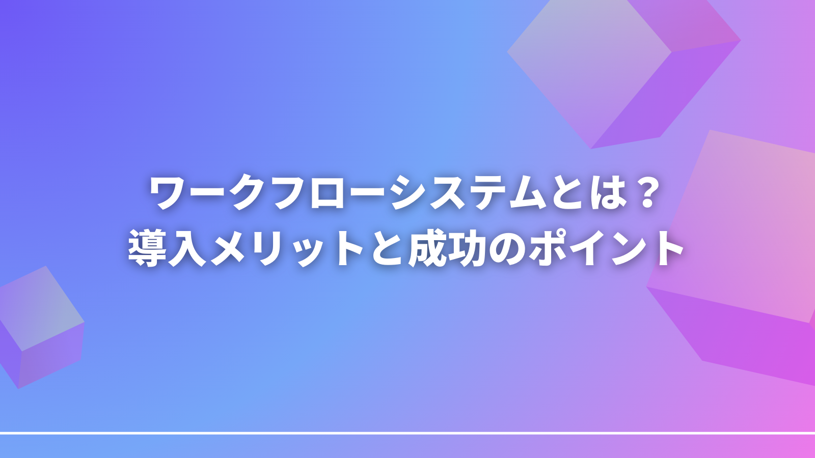 ワークフローシステムとは？導入メリットと成功のポイント