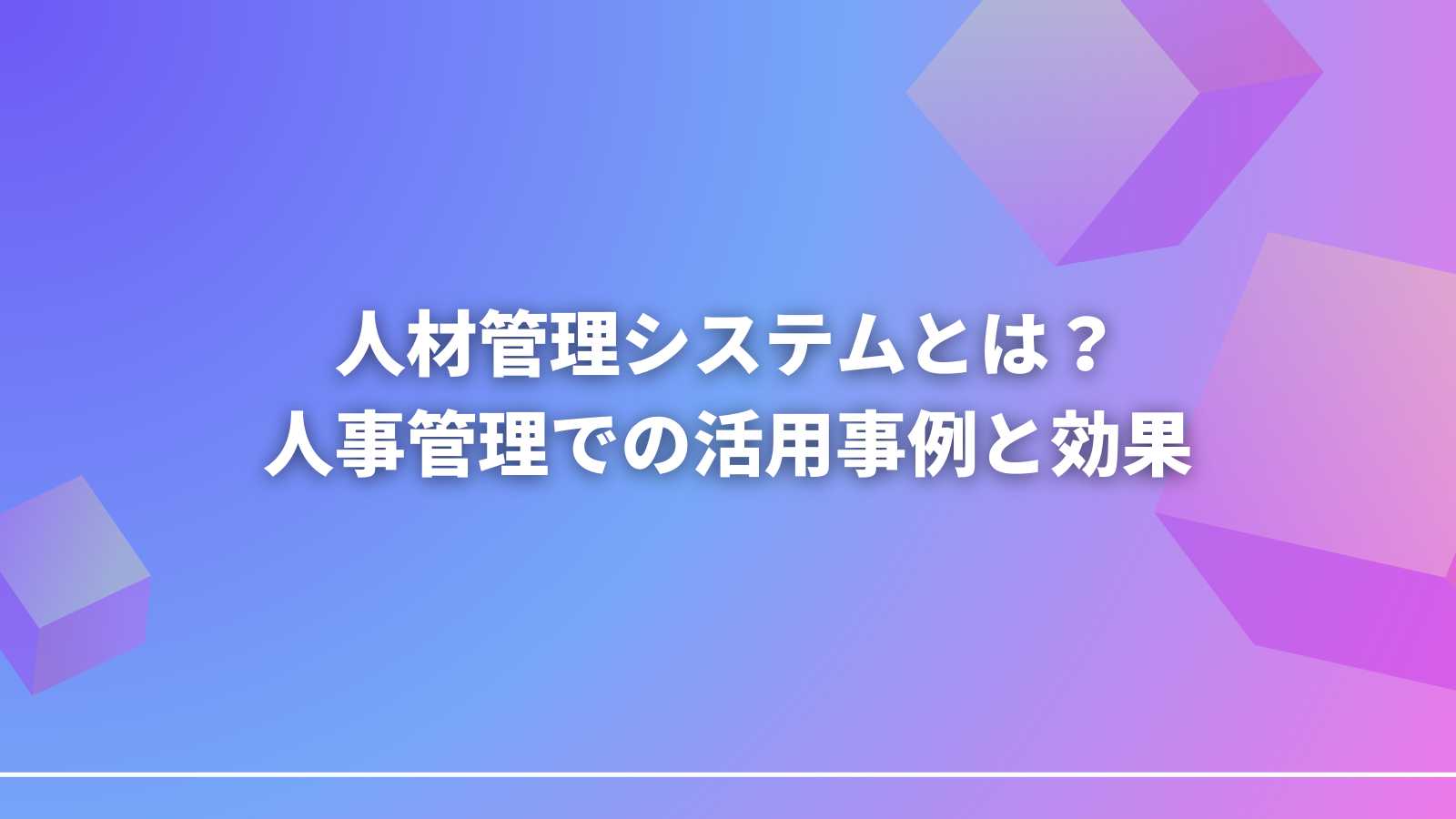 人材管理システムとは？人事管理での活用事例と効果